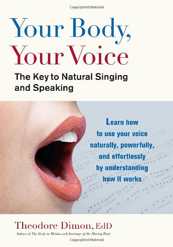 Your Body, Your Voice The Key to Natural Singing and Speaking  2011 9781583943205 Front Cover