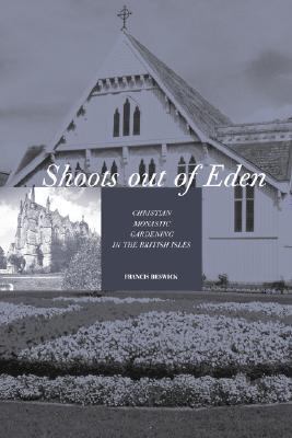 Shoots Out of Eden - Christian Monastic Gardening in the British Isles   2007 9781845492205 Front Cover