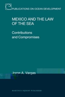 Mexico and the Law of the Sea Contributions and Compromises  2011 9789004206205 Front Cover