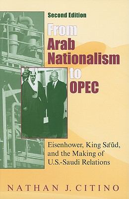 From Arab Nationalism to OPEC, Second Edition Eisenhower, King Sa'ud, and the Making of U. S. -Saudi Relations 2nd 2010 9780253222206 Front Cover