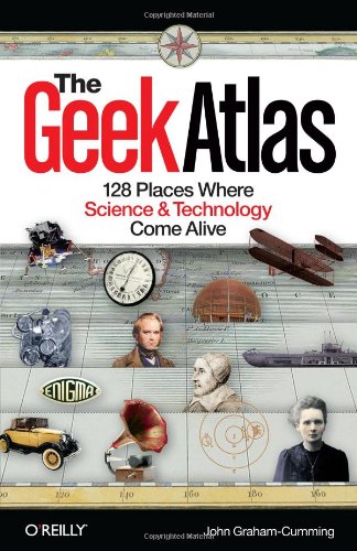 Geek Atlas 128 Places Where Science and Technology Come Alive  2009 9780596523206 Front Cover