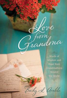 Love from Grandma Words of Wisdom and Hope from Grandmothers Around the World  2012 9780824945206 Front Cover
