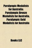 Paralympic Medalists for Australi : Paralympic Bronze Medalists for Australia, Paralympic Gold Medalists for Australia N/A 9781158038206 Front Cover