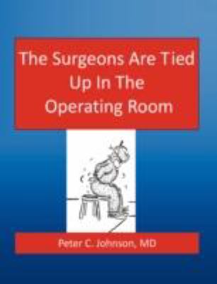 The Surgeons Are Tied Up in the Operating Room:   2008 9781435717206 Front Cover