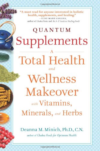 Quantum Supplements A Total Health and Wellness Makeover with Vitamins, Minerals, and Herbs  2010 9781573244206 Front Cover
