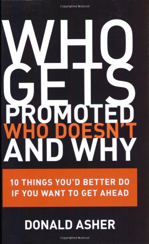 Who Gets Promoted, Who Doesn't, and Why 10 Things You'd Better Do If You Want to Get Ahead  2007 9781580088206 Front Cover