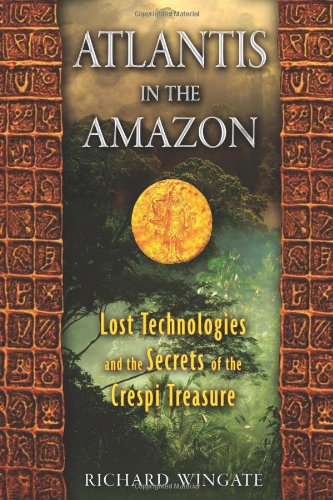 Atlantis in the Amazon Lost Technologies and the Secrets of the Crespi Treasure  2011 9781591431206 Front Cover