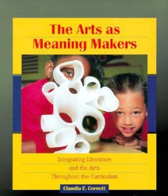 Arts As Meaning Makers Integrating Literature and the Arts Throughout the Curriculum  1999 9780137929207 Front Cover
