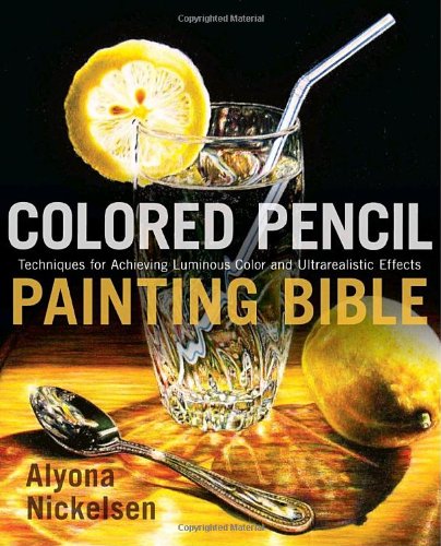 Colored Pencil Painting Bible Techniques for Achieving Luminous Color and Ultrarealistic Effects  2008 9780823099207 Front Cover