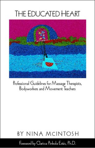 Educated Heart Professional Guidelines for Massage Therapists, Bodyworkers and Movement Teachers  1999 9780967412207 Front Cover