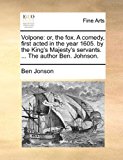 Volpone Or, the fox. A comedy, first acted in the year 1605. by the King's Majesty's servants... . the author Ben. Johnson N/A 9781170415207 Front Cover