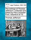 writings of Thomas Jefferson / collected and edited by Paul Leicester Ford. Volume 8 Of 10  N/A 9781240002207 Front Cover