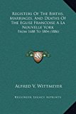 Registers of the Births, Marriages, and Deaths of the Eglise Francoise a la Nouvelle York From 1688 To 1804 (1886) N/A 9781169359208 Front Cover