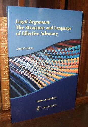 Legal Argument The Structure and Language of Effective Advocacy 2nd 2007 9781422418208 Front Cover