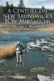 Century on New Brunswick's N. W. Miramichi   2013 9781493120208 Front Cover
