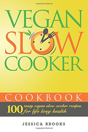 Vegan Slow Cooker Cookbook: 100 Tasty Vegan Slow Cooker Recipes for Life Long Health  2015 9781511703208 Front Cover