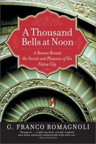 Thousand Bells at Noon A Roman Reveals the Secrets and Pleasures of His Native City  2003 9780060519209 Front Cover