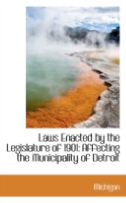 Laws Enacted by the Legislature of 1901: Affecting the Municipality of Detroit  2008 9780559187209 Front Cover