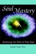 Soul Mastery Accessing the Gifts of Your Soul  2005 9780977123209 Front Cover