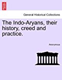 Indo-Aryans, their history, creed and Practice  N/A 9781240909209 Front Cover