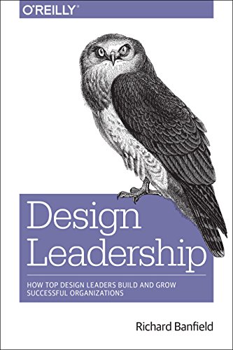 Design Leadership How Top Design Leaders Build and Grow Successful Organizations  2015 9781491929209 Front Cover