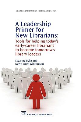 Leadership Primer for New Librarians Tools for Helping Today's Early-Career Librarians Become Tomorrow's Library Leaders  2008 9781843344209 Front Cover