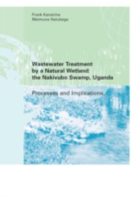 Wastewater Treatment by a Natural Wetland: the Nakivubo Swamp, Uganda   1999 9789054104209 Front Cover