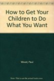 How to Get Children to Do What You Want Them to Do N/A 9780134098210 Front Cover