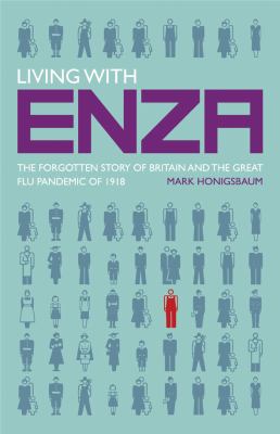 Living with Enza The Forgotten Story of Britain and the Great Flu Pandemic Of 1918  2009 9780230239210 Front Cover