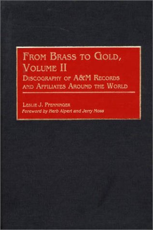 From Brass to Gold, Volume II Discography of a&amp;M Records and Affiliates Around the World  2001 9780313316210 Front Cover