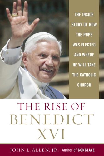 Rise of Benedict XVI The Inside Story of How the Pope Was Elected and Where He Will Take the Catholic Church N/A 9780385513210 Front Cover