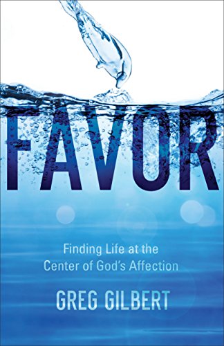 Favor Finding Life at the Center of God's Affection  2017 9780801093210 Front Cover