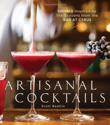 Artisanal Cocktails Drinks Inspired by the Seasons from the Bar at Cyrus [a Cocktail Recipe Book]  2008 9781580089210 Front Cover
