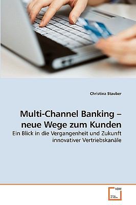 Multi-Channel Banking - neue Wege zum Kunden Ein Blick in die Vergangenheit und Zukunft innovativer Vertriebskanï¿½le N/A 9783639123210 Front Cover