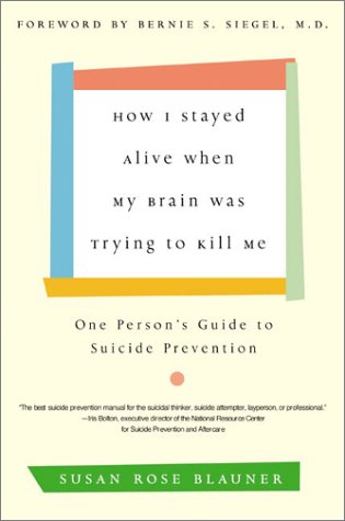 How I Stayed Alive When My Brain Was Trying to Kill Me One Person's Guide to Suicide Prevention N/A 9780060936211 Front Cover