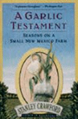 Garlic Testament : Seasons on a Small New Mexico Farm Reprint  9780060981211 Front Cover