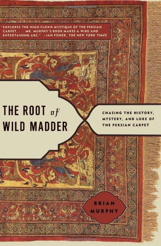 Root of Wild Madder Chasing the History, Mystery, and Lore of the Persian Carpet  2006 9780743264211 Front Cover