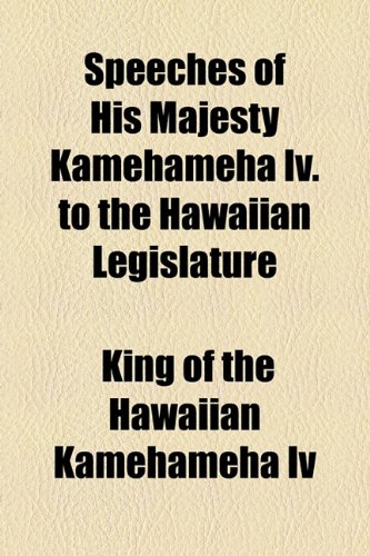 Speeches of His Majesty Kamehameha Iv to the Hawaiian Legislature   2010 9781153798211 Front Cover