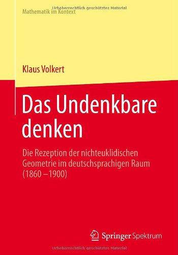 Undenkbare Denken Die Rezeption der Nichteuklidischen Geometrie Im Deutschsprachigen Raum (1860-1900)  2013 9783642377211 Front Cover