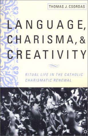 Language, Charisma, and Creativity Ritual in the Catholic Charismatic Renewel  1997 (Revised) 9780312294212 Front Cover