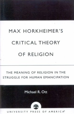 Max Horkheimer's Critical Theory of Religion The Meaning of Religion in the Struggle for Human Emancipation  2001 9780761821212 Front Cover