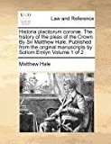 Historia placitorum coronï¿½. the history of the pleas of the Crown. by Sir Matthew Hale, Published from the original manuscripts by Sollom Emlyn Volume 1 Of 2  N/A 9781170972212 Front Cover