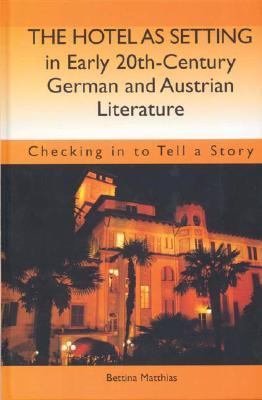 Hotel As Setting in Early 20th-Century German and Austrian Literature Checking in to Tell a Story  2006 9781571133212 Front Cover