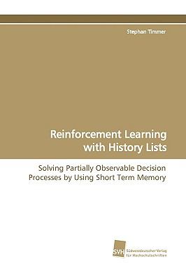 Reinforcement Learning with History Lists Solving Partially Observable Decision Processes byUsing Short Term Memory  2009 9783838106212 Front Cover