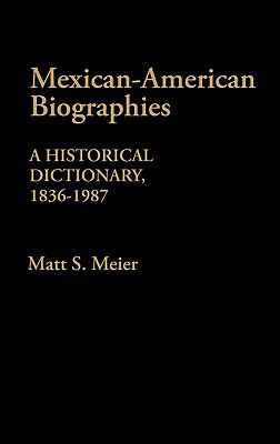 Mexican American Biographies A Historical Dictionary, 1836-1987  1988 9780313245213 Front Cover