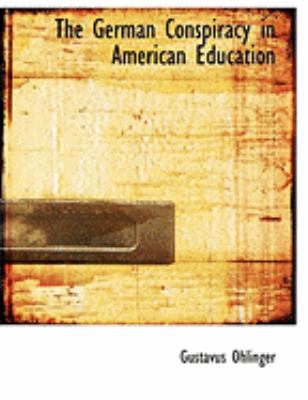 The German Conspiracy in American Education:   2008 9780554899213 Front Cover