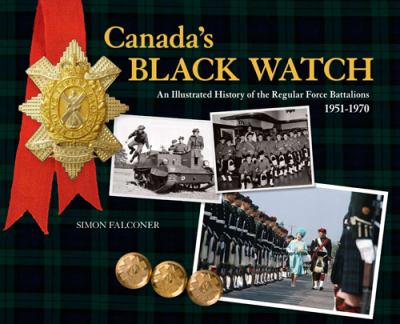 Canada's Black Watch An Illustrated History of the Regular Force Battalions, 1951-1970  2008 9780864925213 Front Cover