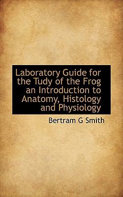 Laboratory Guide for the Tudy of the Frog an Introduction to Anatomy, Histology and Physiology  N/A 9781116557213 Front Cover