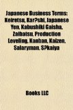 Japanese Business Terms Keiretsu, Kar?shi, Japanese Yen, Kabushiki Gaisha, Zaibatsu, Production Leveling, Kanban, Kaizen, Salaryman, S?kaiya N/A 9781155745213 Front Cover