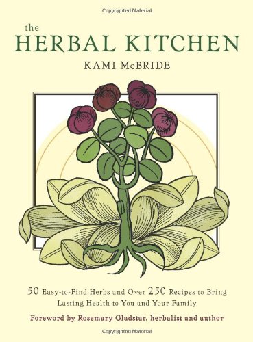 Herbal Kitchen 50 Easy-to-Find Herbs and over 250 Recipes to Bring Lasting Health to You and Your Family  2010 9781573244213 Front Cover